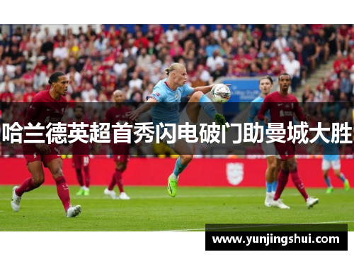 哈兰德英超首秀闪电破门助曼城大胜